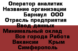 Оператор-аналитик › Название организации ­ MD-Trade-Барнаул, ООО › Отрасль предприятия ­ Ввод данных › Минимальный оклад ­ 55 000 - Все города Работа » Вакансии   . Крым,Симферополь